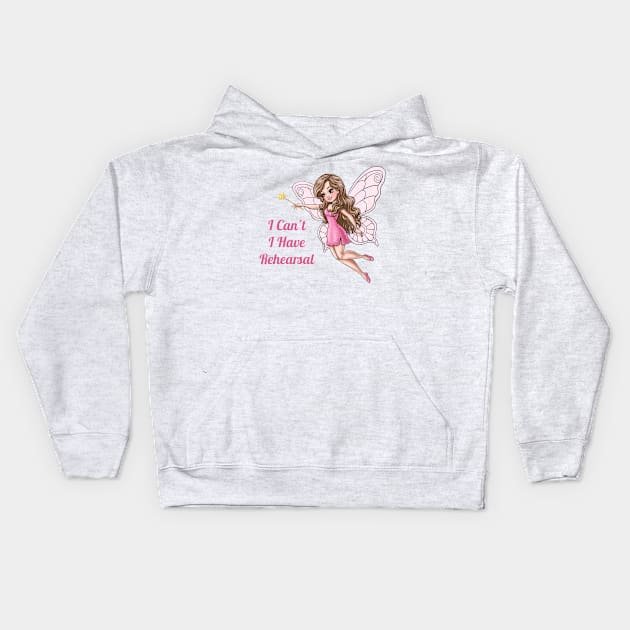 I Can't I Have Rehearsal Fairy Kids Hoodie by AGirlWithGoals